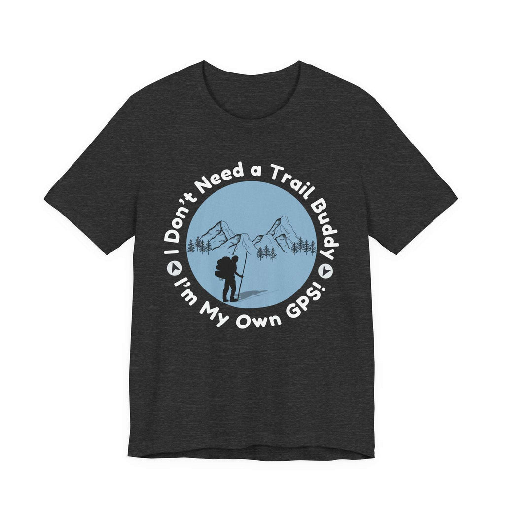 I Don’t Need a Trail Buddy Hiking T-Shirt